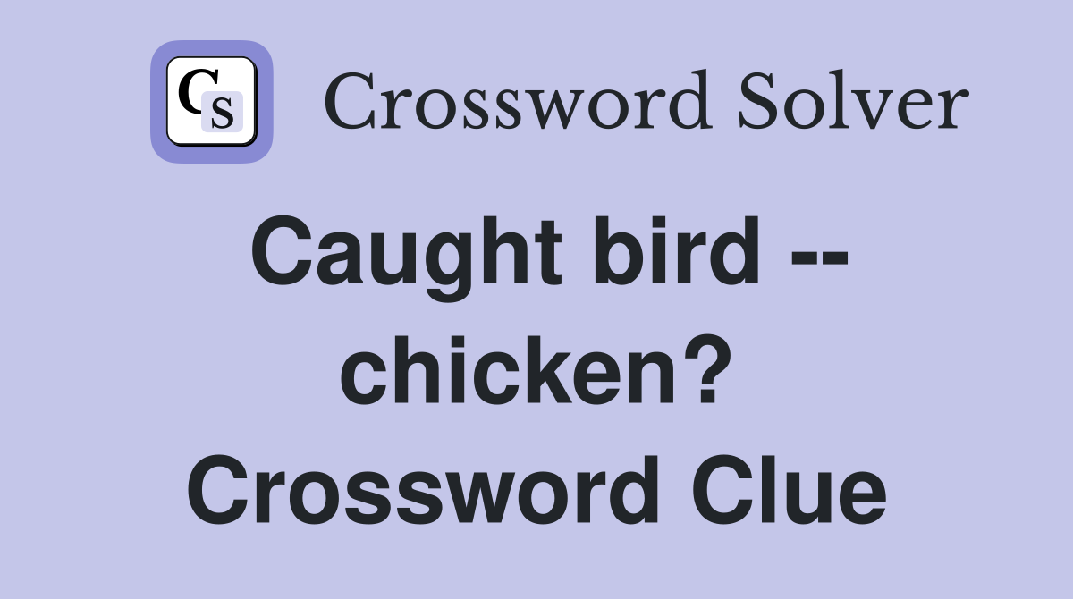 Caught bird -- chicken? Crossword Clue