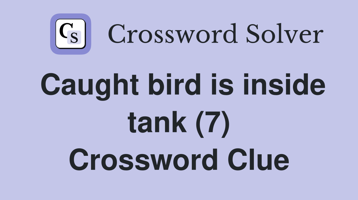 Caught bird is inside tank (7) Crossword Clue