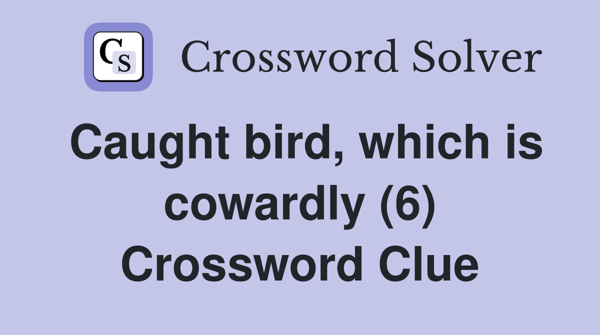 Caught bird, which is cowardly (6) Crossword Clue