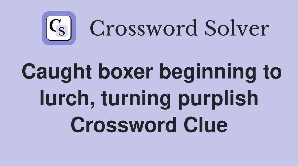 Caught boxer beginning to lurch, turning purplish Crossword Clue