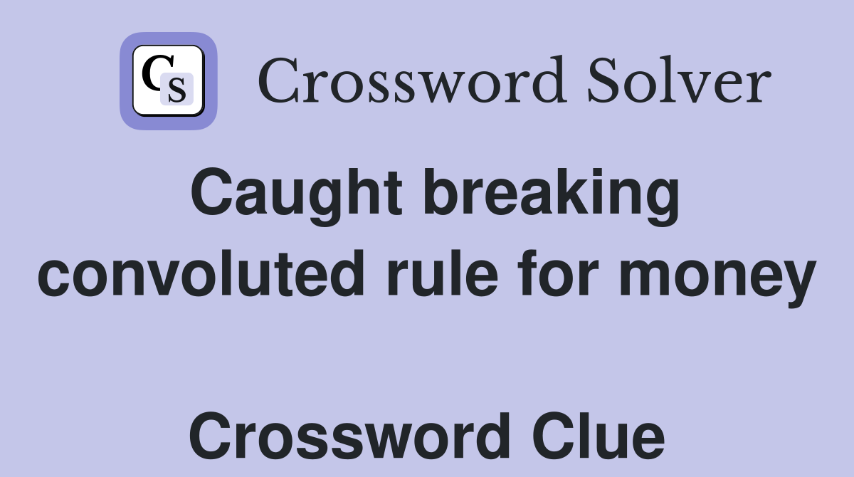 Caught breaking convoluted rule for money  Crossword Clue