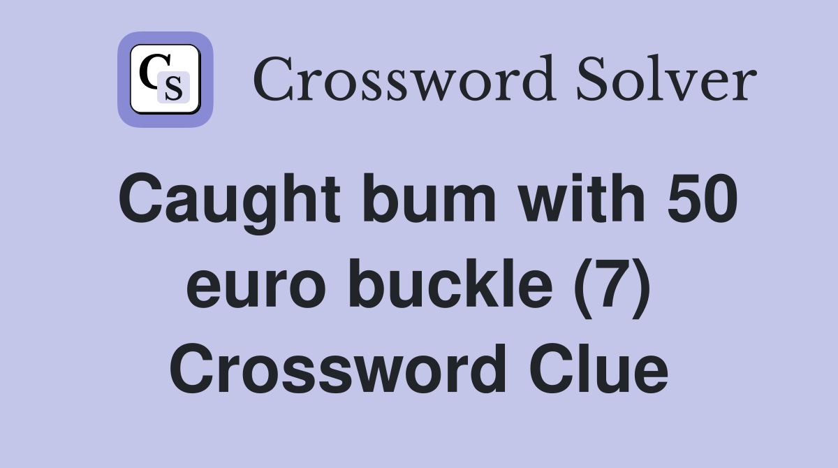 Caught bum with 50 euro buckle (7) Crossword Clue
