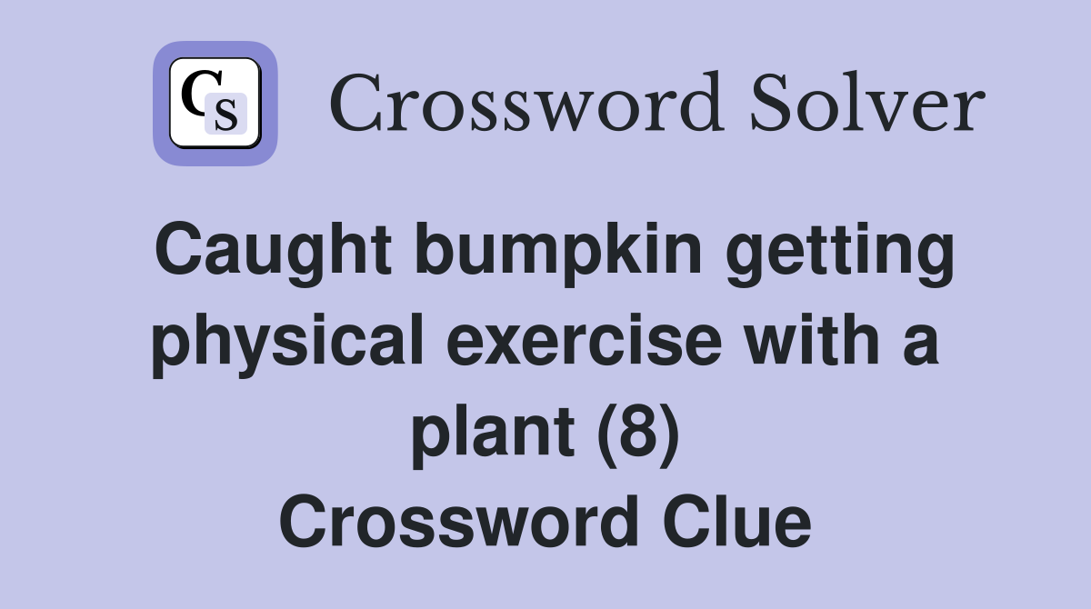 Caught bumpkin getting physical exercise with a plant (8) Crossword Clue