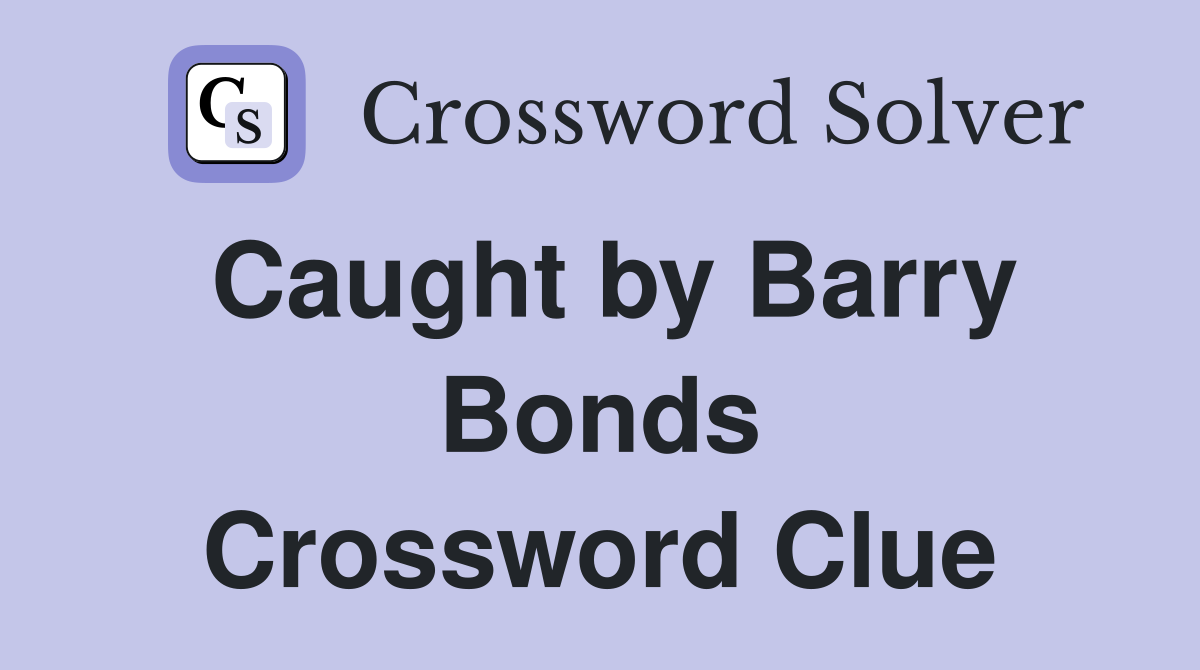 Caught by Barry Bonds Crossword Clue