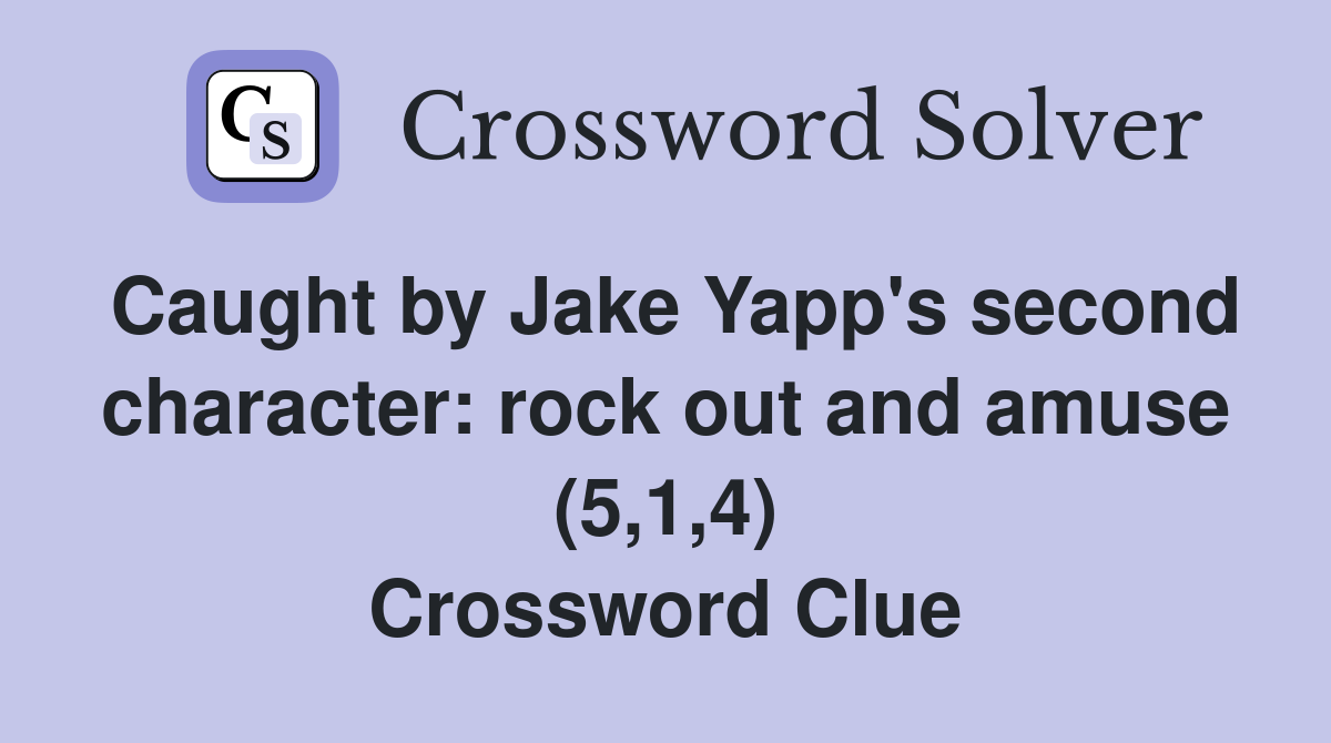 Caught by Jake Yapp's second character: rock out and amuse (5,1,4) Crossword Clue