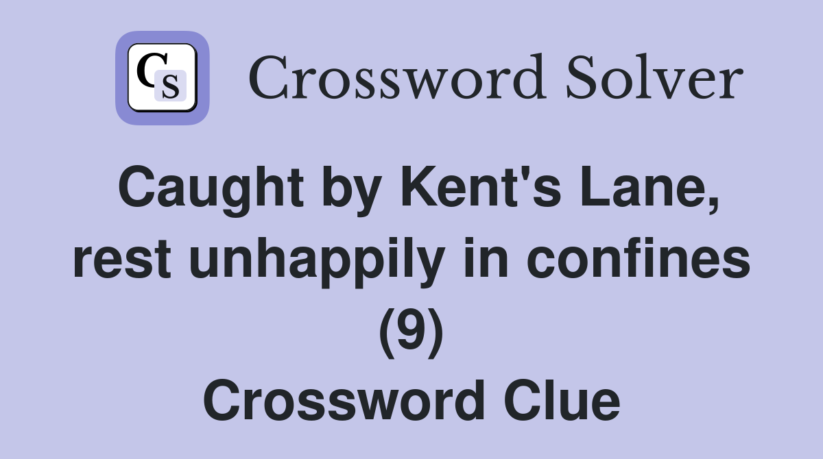 Caught by Kent's Lane, rest unhappily in confines (9) Crossword Clue