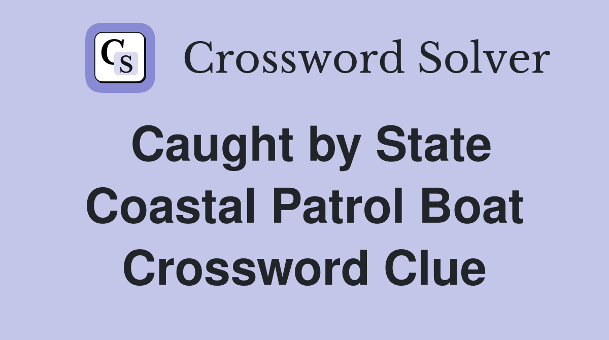 Caught by State Coastal Patrol Boat Crossword Clue