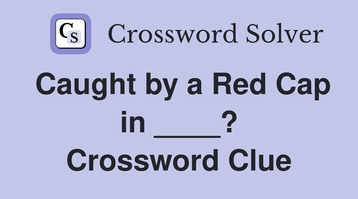 Caught by a Red Cap in ____? Crossword Clue