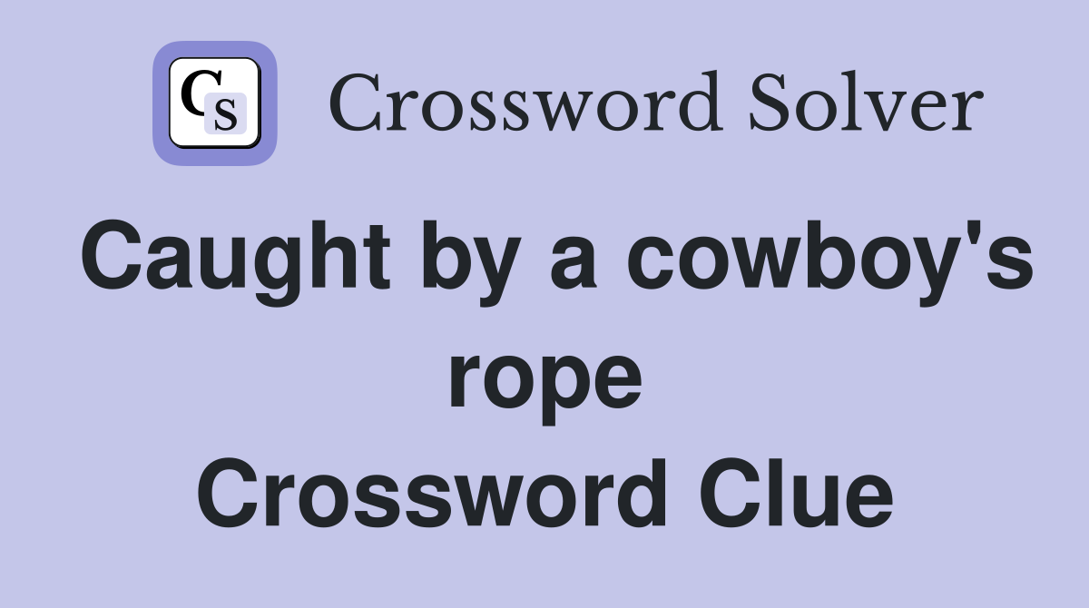 Caught by a cowboy's rope Crossword Clue