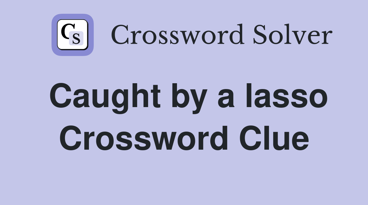 Caught by a lasso Crossword Clue