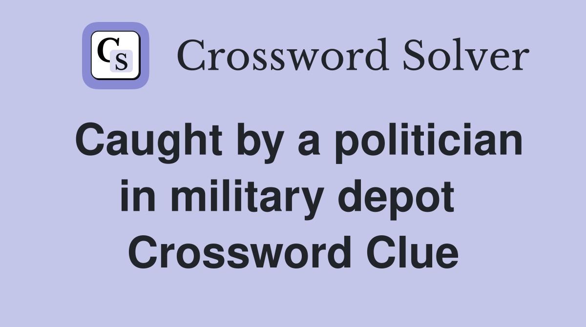 Caught by a politician in military depot  Crossword Clue