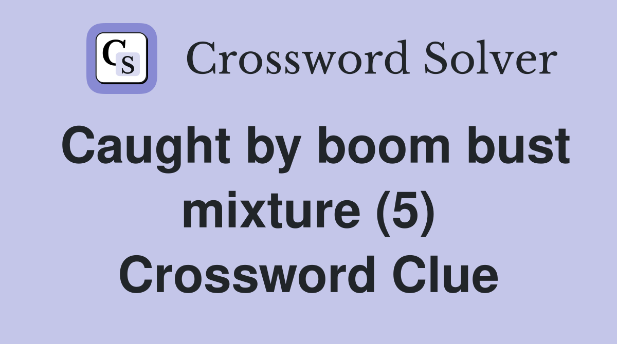 Caught by boom bust mixture (5) Crossword Clue