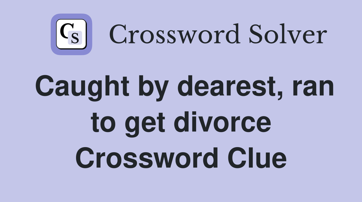 Caught by dearest, ran to get divorce Crossword Clue