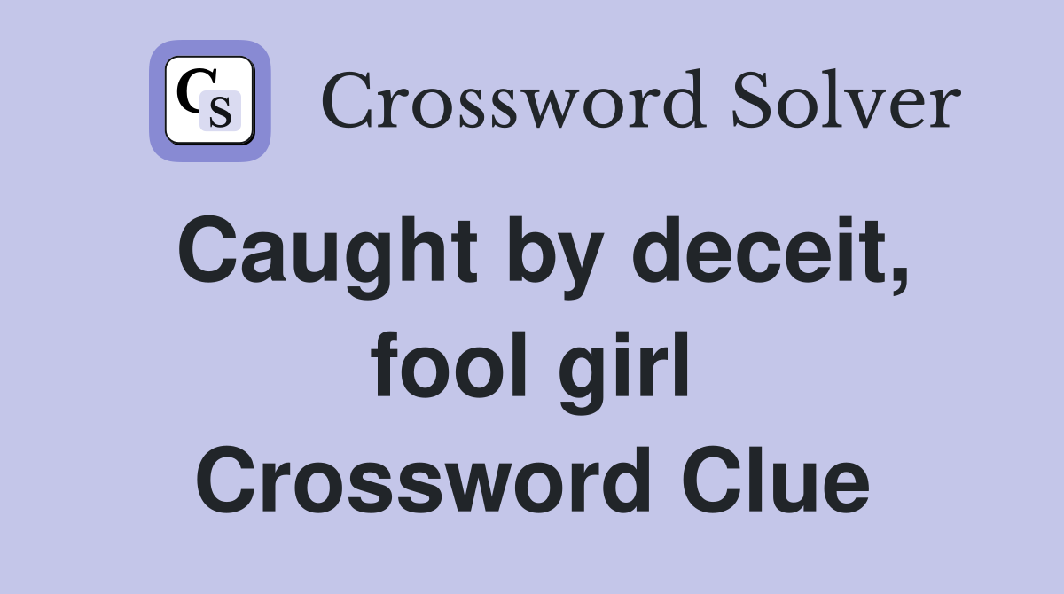 Caught by deceit, fool girl Crossword Clue