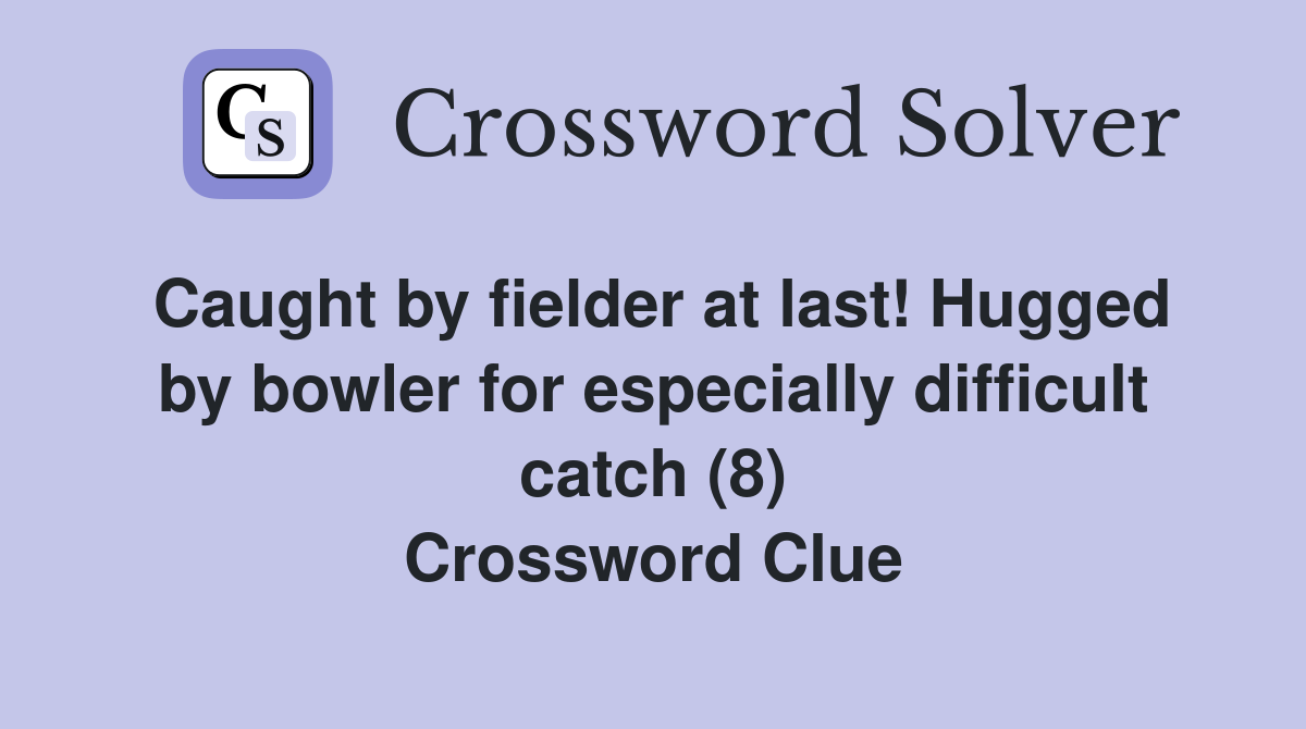 Caught by fielder at last! Hugged by bowler for especially difficult catch (8) Crossword Clue