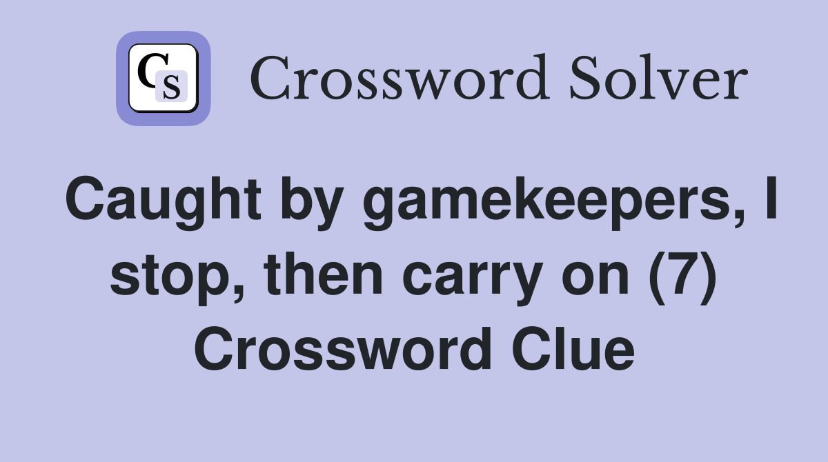 Caught by gamekeepers, I stop, then carry on (7) Crossword Clue