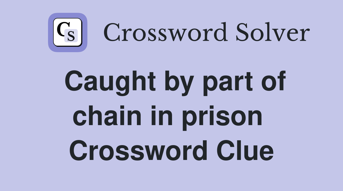 Caught by part of chain in prison  Crossword Clue