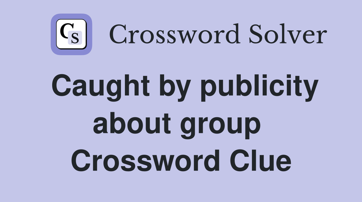 Caught by publicity about group  Crossword Clue