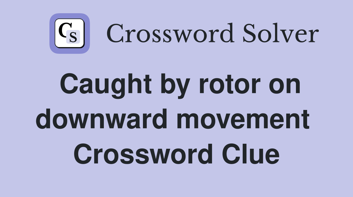Caught by rotor on downward movement  Crossword Clue