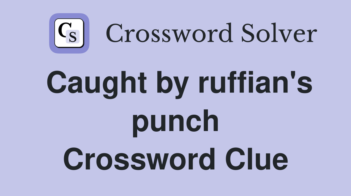Caught by ruffian's punch Crossword Clue