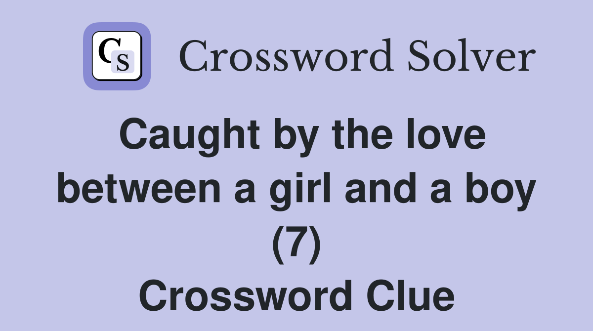 Caught by the love between a girl and a boy (7) Crossword Clue