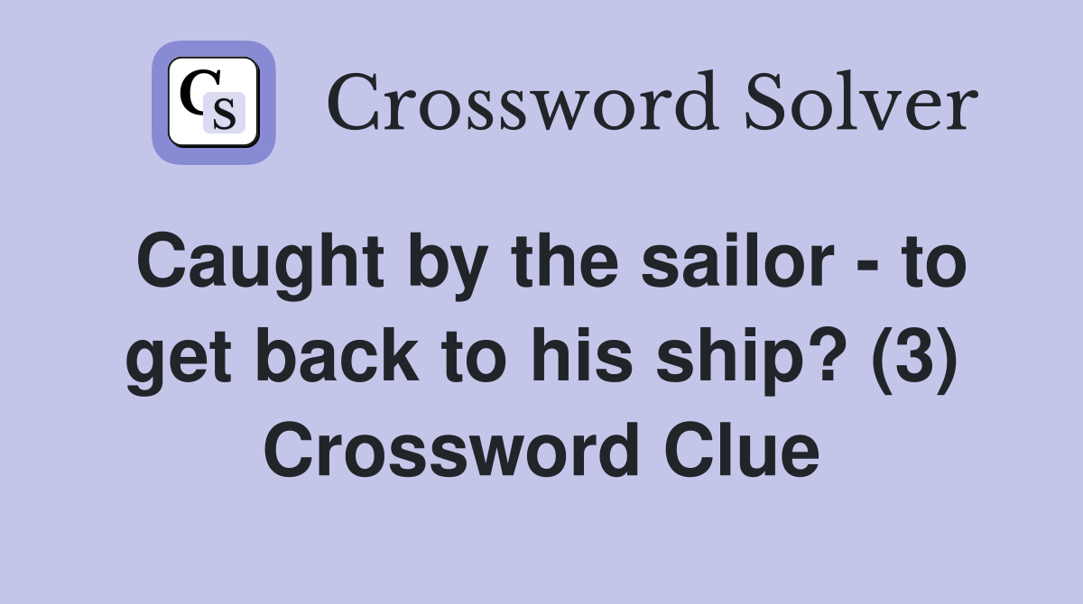 Caught by the sailor - to get back to his ship? (3) Crossword Clue