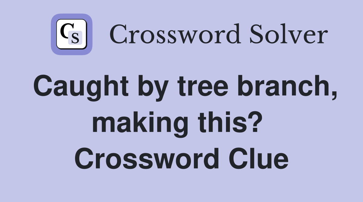 Caught by tree branch, making this?  Crossword Clue