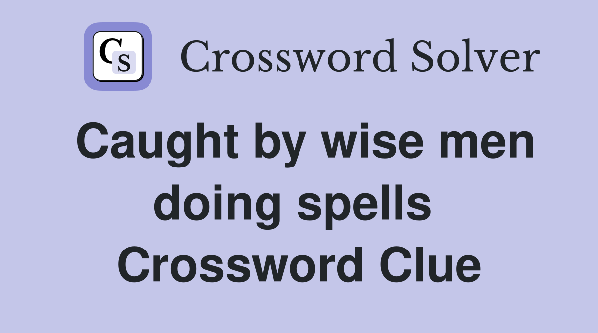 Caught by wise men doing spells  Crossword Clue