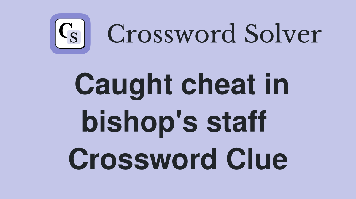 Caught cheat in bishop's staff  Crossword Clue