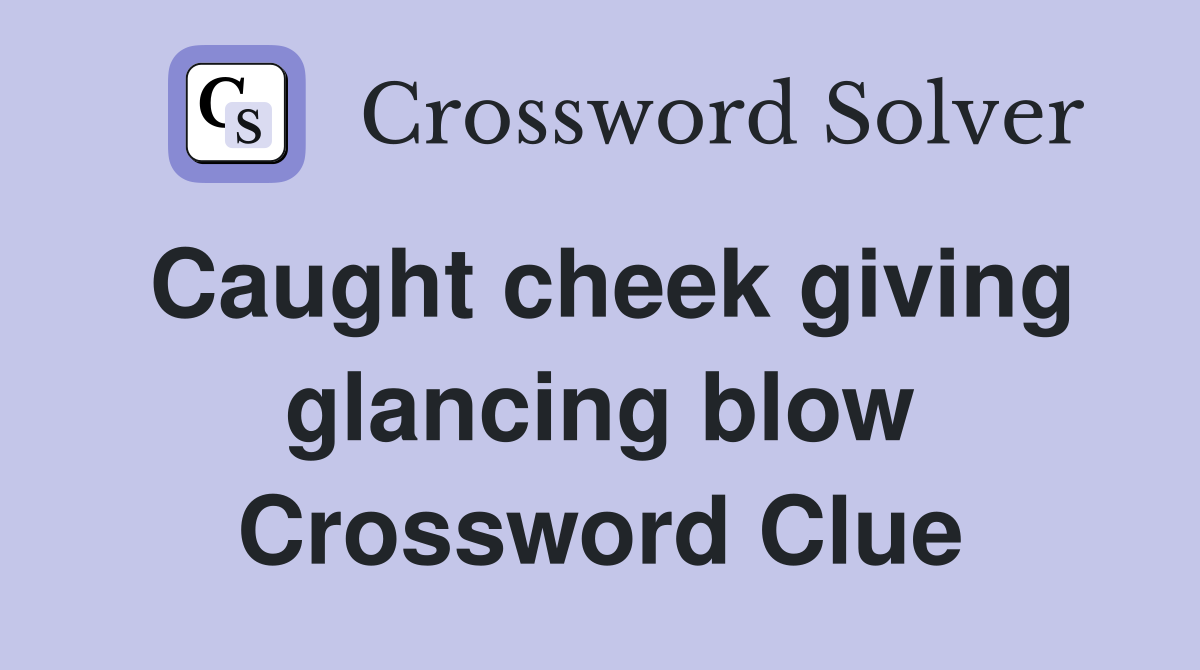 Caught cheek giving glancing blow Crossword Clue