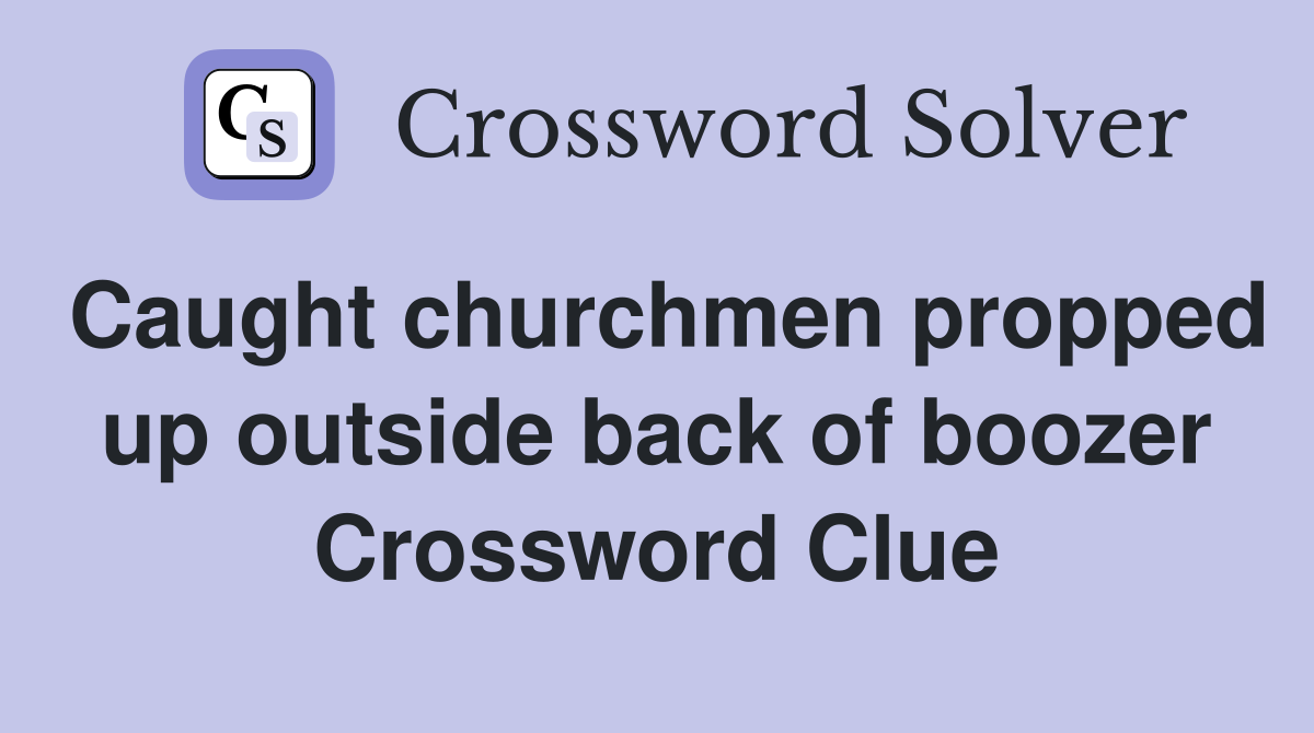 Caught churchmen propped up outside back of boozer Crossword Clue