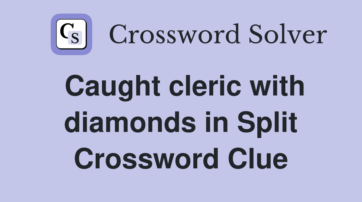 Caught cleric with diamonds in Split Crossword Clue