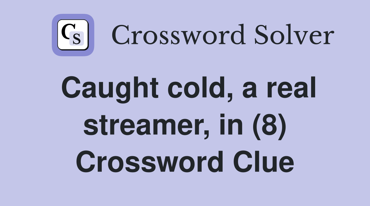 Caught cold, a real streamer, in (8) Crossword Clue