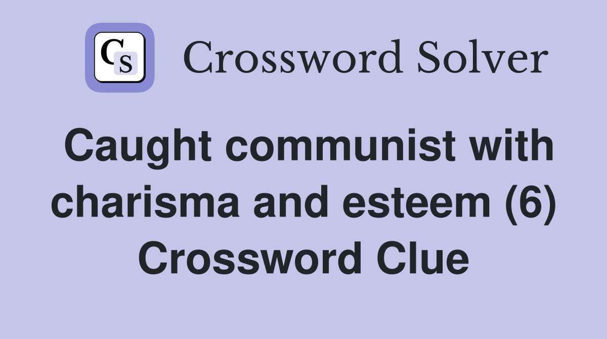 Caught communist with charisma and esteem (6) Crossword Clue