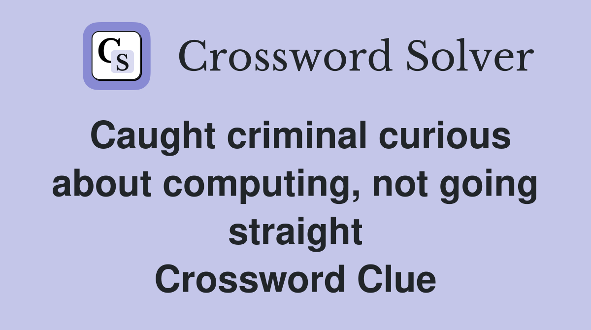 Caught criminal curious about computing, not going straight Crossword Clue