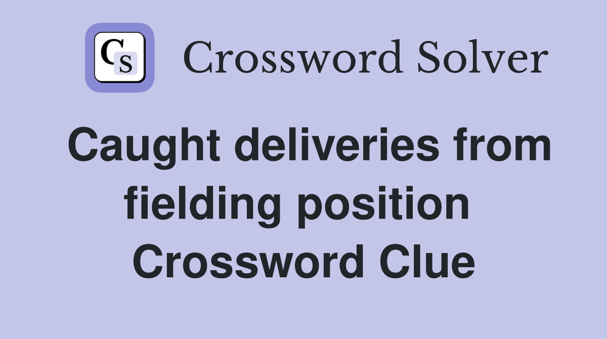 Caught deliveries from fielding position  Crossword Clue