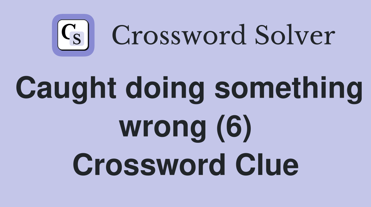 Caught doing something wrong (6) Crossword Clue
