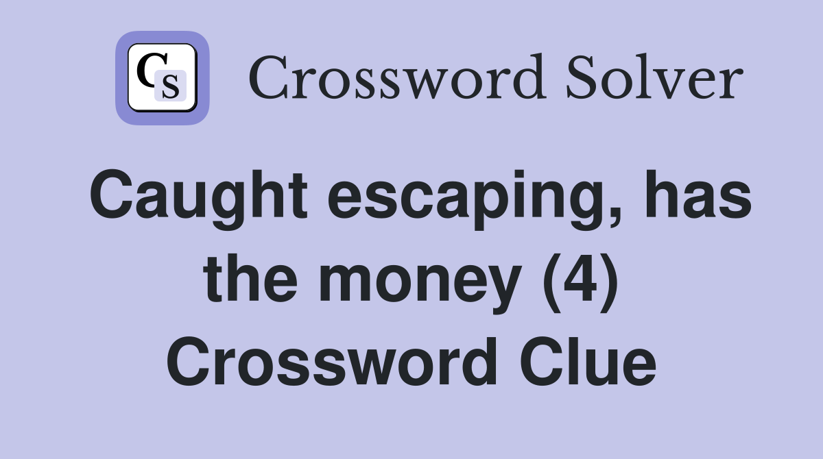 Caught escaping, has the money (4) Crossword Clue