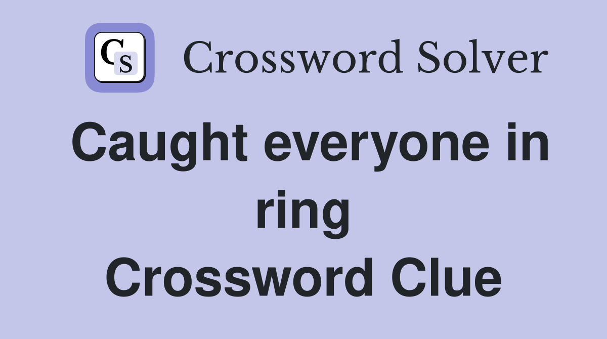 Caught everyone in ring Crossword Clue
