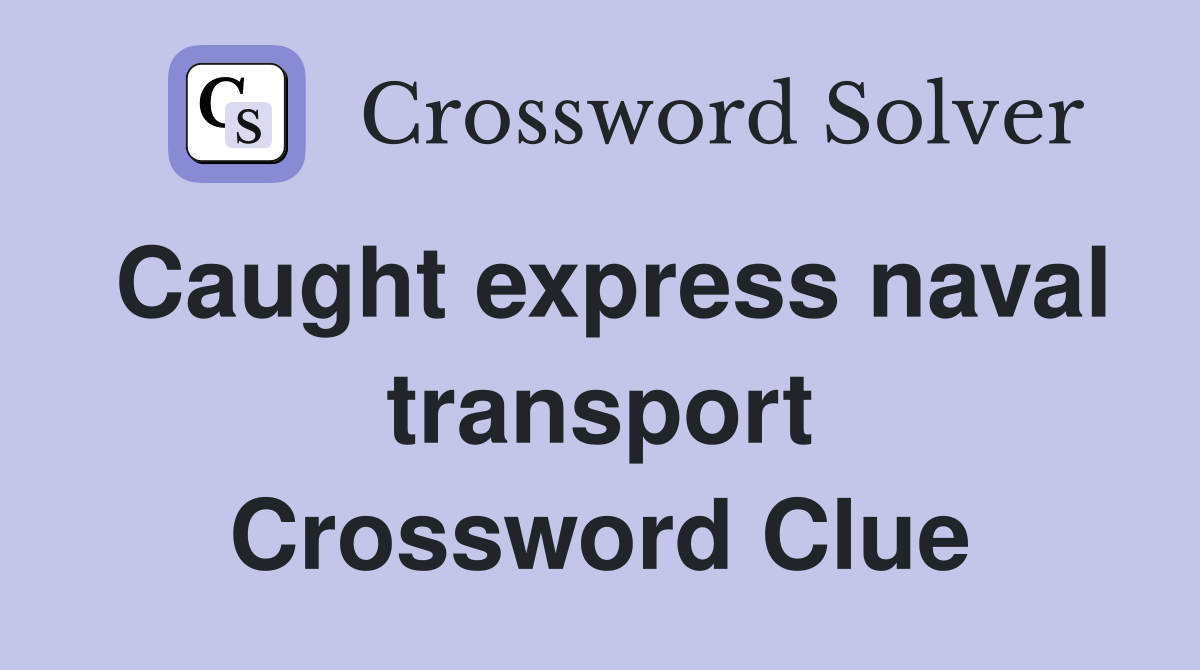 Caught express naval transport Crossword Clue