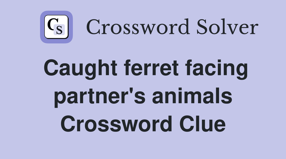 Caught ferret facing partner's animals Crossword Clue