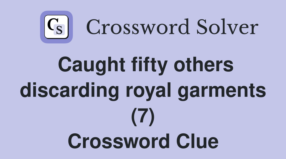 Caught fifty others discarding royal garments (7) Crossword Clue