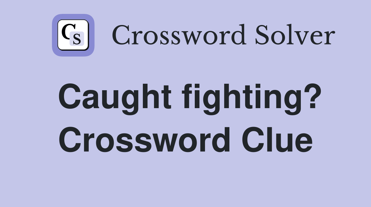 Caught fighting? Crossword Clue