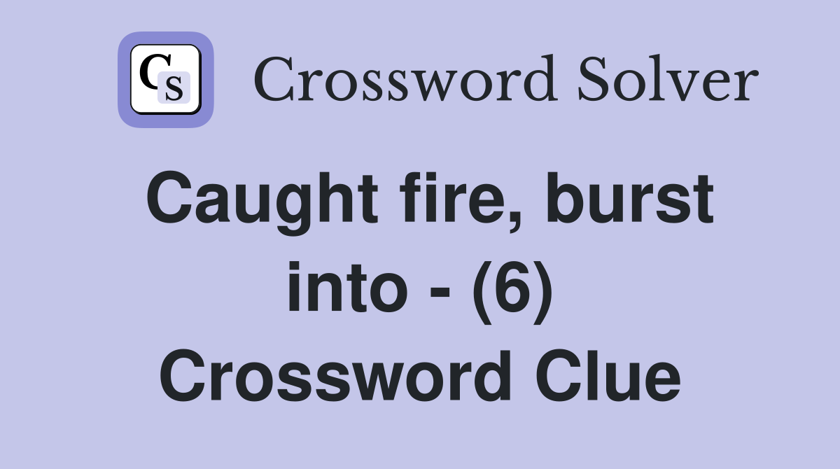 Caught fire, burst into - (6) Crossword Clue