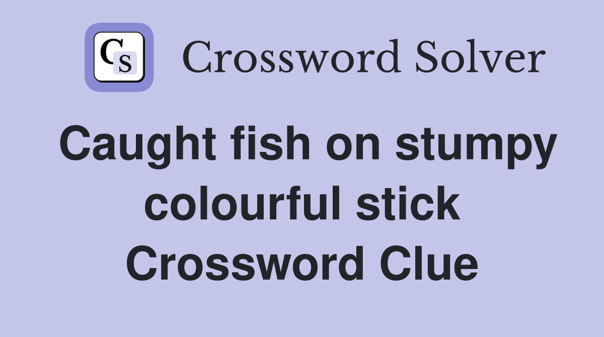 Caught fish on stumpy colourful stick Crossword Clue