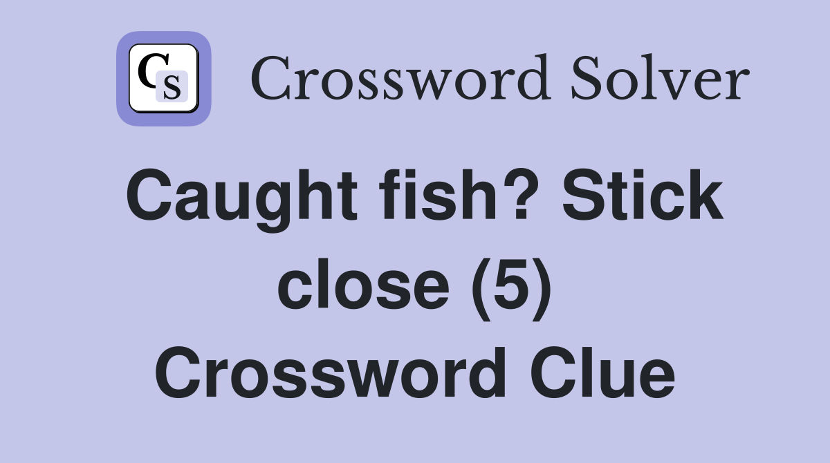 Caught fish? Stick close (5) Crossword Clue