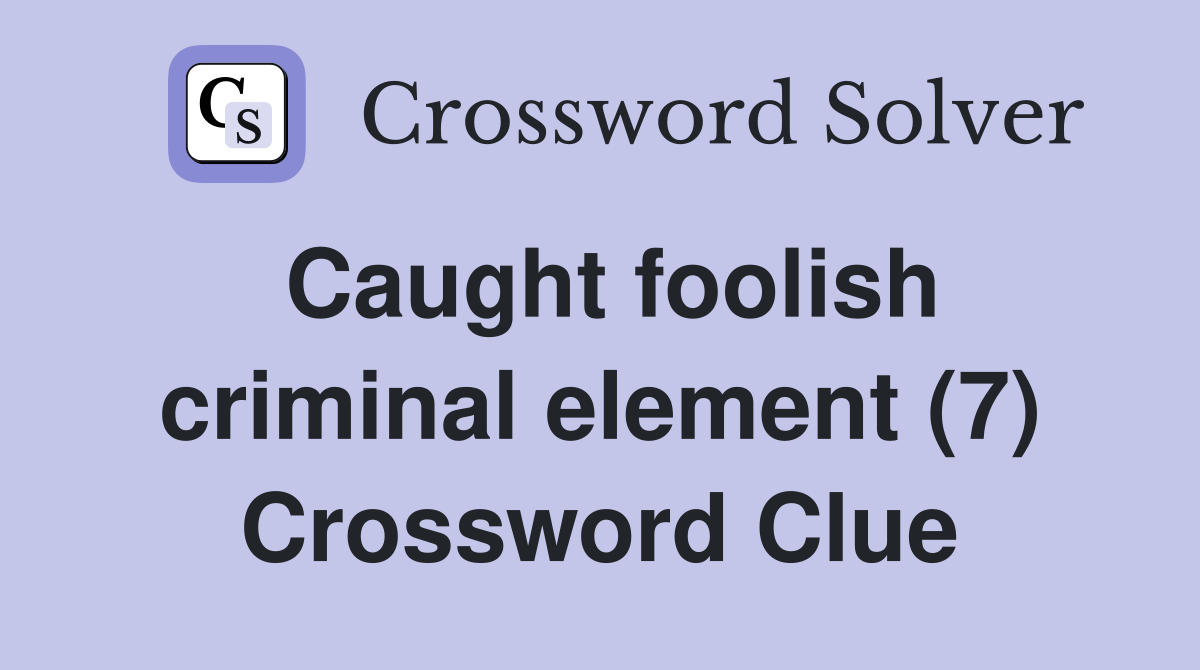 Caught foolish criminal element (7) Crossword Clue