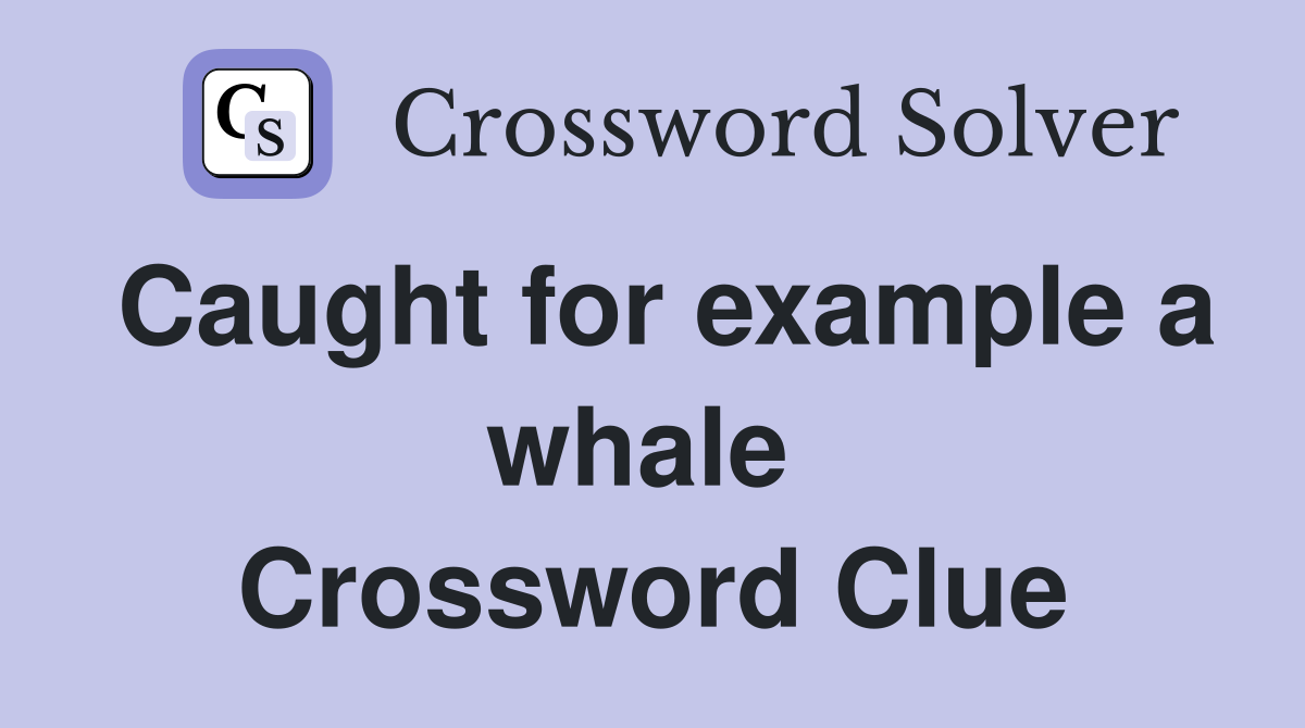 Caught for example a whale  Crossword Clue