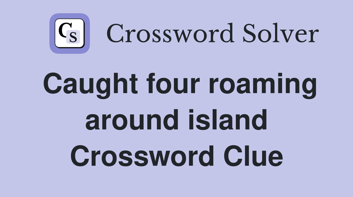 Caught four roaming around island Crossword Clue
