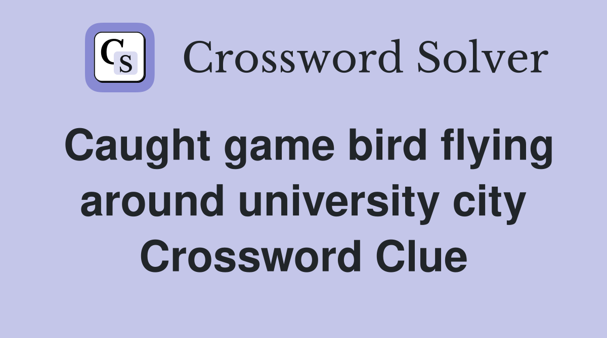 Caught game bird flying around university city Crossword Clue